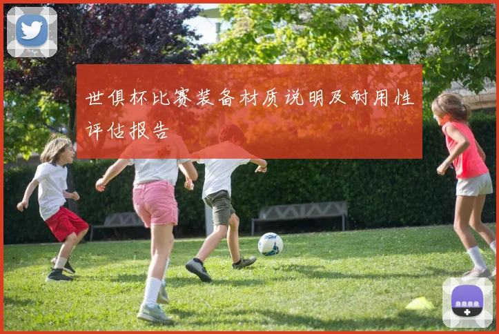 世俱杯比赛装备材质说明及耐用性评估报告