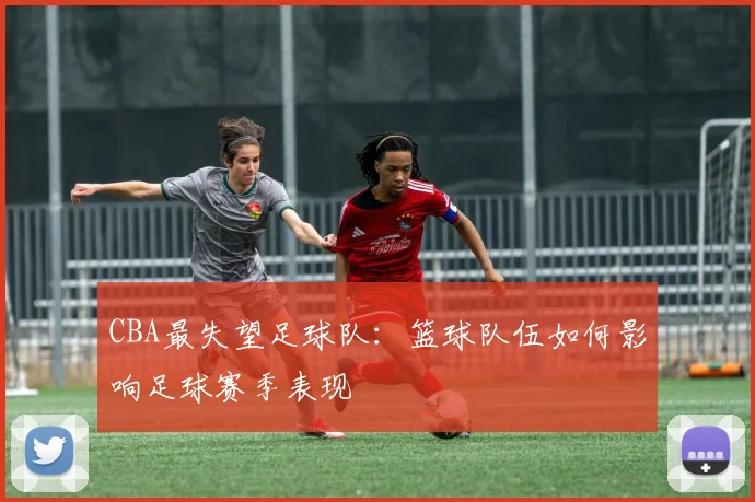 CBA最失望足球队：篮球队伍如何影响足球赛季表现