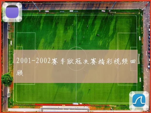 2001-2002赛季欧冠决赛精彩视频回顾