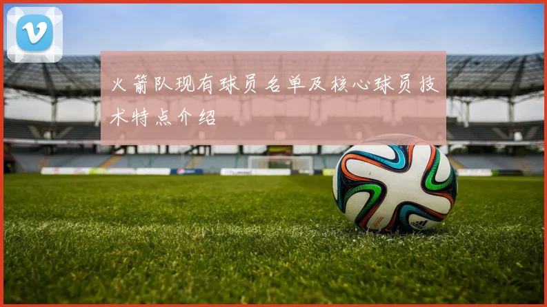 火箭队现有球员名单及核心球员技术特点介绍